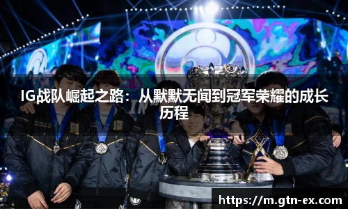 IG战队崛起之路：从默默无闻到冠军荣耀的成长历程