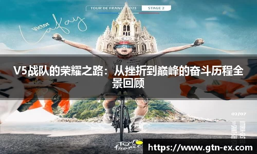 V5战队的荣耀之路：从挫折到巅峰的奋斗历程全景回顾