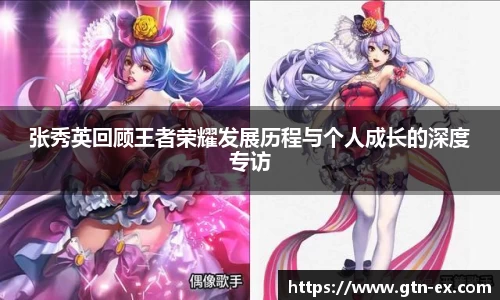 张秀英回顾王者荣耀发展历程与个人成长的深度专访