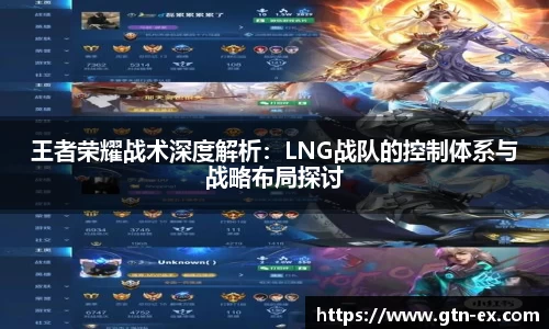 王者荣耀战术深度解析：LNG战队的控制体系与战略布局探讨