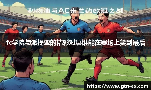 fc学院与派提亚的精彩对决谁能在赛场上笑到最后