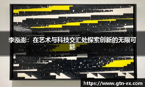 李泓澎：在艺术与科技交汇处探索创新的无限可能