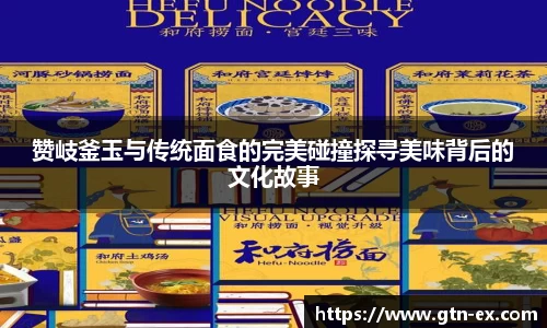赞岐釜玉与传统面食的完美碰撞探寻美味背后的文化故事