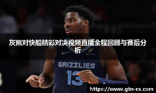 灰熊对快船精彩对决视频直播全程回顾与赛后分析